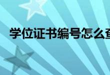 學位證書編號怎么查詢（查詢方法是什么）