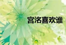 宮洺喜歡誰（宮洺喜歡林蕭）