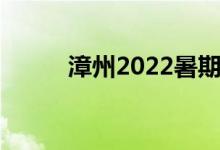 漳州2022暑期學(xué)校開學(xué)時間公布