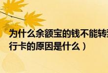 為什么余額寶的錢(qián)不能轉(zhuǎn)到銀行卡（余額寶的錢(qián)不能轉(zhuǎn)到銀行卡的原因是什么）