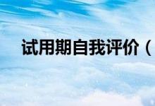 試用期自我評(píng)價(jià)（試用期自我評(píng)價(jià)范文）