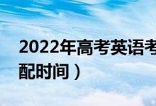 2022年高考英語(yǔ)考試答題時(shí)間安排（怎么分配時(shí)間）
