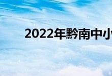 2022年黔南中小學(xué)什么時候放暑假？
