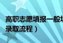 高職志愿填報一般填幾個學(xué)校（高職高考志愿錄取流程）