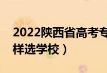 2022陜西省高考專科志愿填報時間（?？圃鯓舆x學(xué)校）