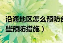 沿海地區(qū)怎么預(yù)防臺風(fēng)（臺風(fēng)時沿海地區(qū)有哪些預(yù)防措施）