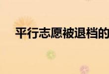 平行志愿被退檔的后果（避免退檔方法）