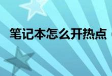 筆記本怎么開(kāi)熱點(diǎn)（筆記本開(kāi)熱點(diǎn)的方法）