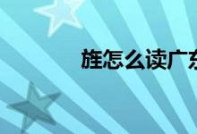 旌怎么讀廣東話(huà)（旌怎么讀）