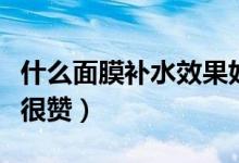 什么面膜補(bǔ)水效果好(這兩款自制面膜補(bǔ)水都很贊)