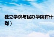 獨立學(xué)院與民辦學(xué)院有什么區(qū)別（獨立學(xué)院與民辦學(xué)院的區(qū)別）