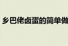 鄉(xiāng)巴佬鹵蛋的簡(jiǎn)單做法（鄉(xiāng)巴佬鹵蛋怎么做）