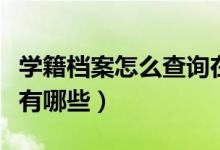 學(xué)籍檔案怎么查詢在哪里（學(xué)籍檔案查詢方法有哪些）