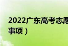 2022廣東高考志愿報考時間（志愿填報注意事項）