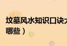 墳?zāi)癸L(fēng)水知識口訣大全(墳?zāi)癸L(fēng)水知識口訣有哪些)