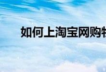如何上淘寶網(wǎng)購(gòu)物（怎么在淘寶網(wǎng)購(gòu)）