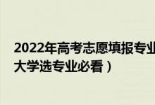 2022年高考志愿填報專業(yè)要求（2022年高考志愿填報：挑大學(xué)選專業(yè)必看）