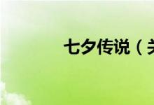 七夕傳說（關(guān)于七夕的傳說）
