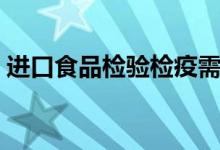 進口食品檢驗檢疫需提交單證（都有哪些證）
