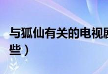 與狐仙有關(guān)的電視?。ㄅc狐仙有關(guān)的電視有哪些）
