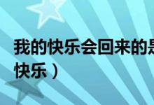 我的快樂會(huì)回來的是哪首歌的歌詞（出自我的快樂）