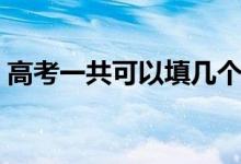 高考一共可以填幾個(gè)志愿（高考志愿怎么填）