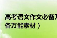 高考語(yǔ)文作文必備萬能素材（高考語(yǔ)文作文必備萬能素材）