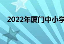 2022年廈門中小學(xué)暑期班什么時候開學(xué)？