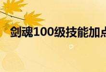 劍魂100級技能加點（劍魂刷圖加點推薦）