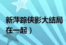 新萍蹤俠影大結(jié)局（張丹楓和云蕾最終有沒(méi)有在一起）