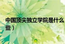 中國(guó)頂尖獨(dú)立學(xué)院是什么（獨(dú)立學(xué)院與民辦學(xué)院的區(qū)別有哪些）