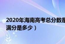 2020年海南高考總分?jǐn)?shù)是多少（2022海南高考總分及各科滿分是多少）