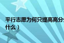 平行志愿為何只提高高分生錄取率（填報平行志愿的技巧是什么）