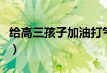 給高三孩子加油打氣鼓勵(lì)的話（高考勵(lì)志語錄）