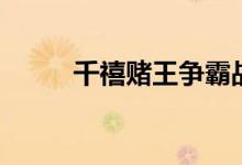 千禧賭王爭(zhēng)霸戰(zhàn)劇情（主演是誰(shuí)）