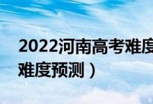 2022河南高考難度全國排名第幾（河南高考難度預(yù)測）