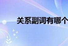 關(guān)系副詞有哪個(gè)（關(guān)系副詞有哪些）