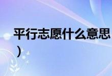 平行志愿什么意思（2022平行志愿填報技巧）