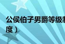 公侯伯子男爵等級(jí)制度（公侯伯子男是什么制度）
