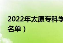 2022年太原?？茖W(xué)校有哪些（最新高職院校名單）