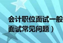 會(huì)計(jì)職位面試一般會(huì)問什么問題（20個(gè)會(huì)計(jì)面試常見問題）