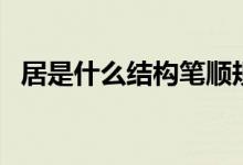 居是什么結構筆順規(guī)則是（居是什么結構）
