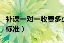 補課一對一收費多少錢（家教一對一輔導(dǎo)收費標準）