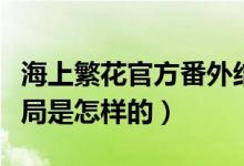 海上繁花官方番外結(jié)局(海上繁花官方番外結(jié)局是怎樣的)