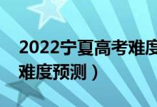 2022寧夏高考難度全國排名第幾（寧夏高考難度預測）