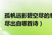 孤帆遠影碧空盡的意思是什么（孤帆遠影碧空盡出自哪首詩）
