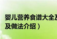 嬰兒營(yíng)養(yǎng)食譜大全及做法（嬰兒營(yíng)養(yǎng)食譜大全及做法介紹）