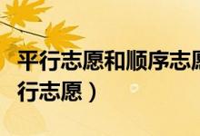 平行志愿和順序志愿哪個更好（什么是高考平行志愿）