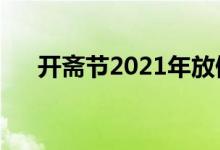 開齋節(jié)2021年放假安排（關(guān)于開齋節(jié)）