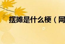 擺攤是什么梗（網(wǎng)上都說的擺攤什么梗）